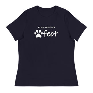 My Dog Thinks I'm Pawfect with Paw Women's Relaxed T-Shirt